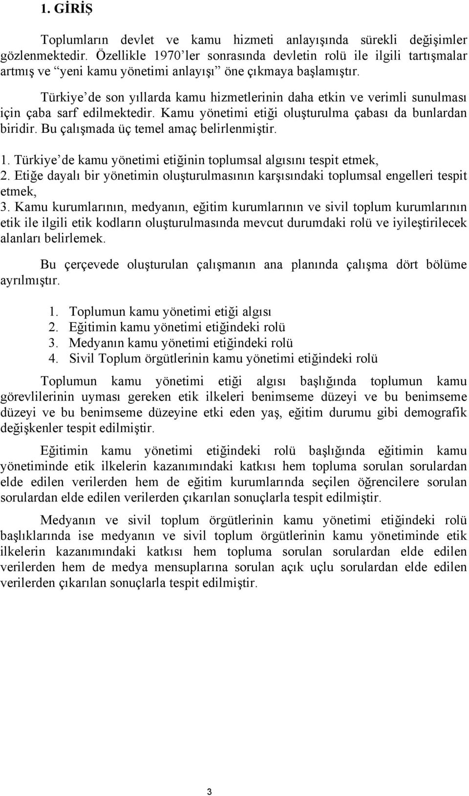 Türkiye de son yıllarda kamu hizmetlerinin daha etkin ve verimli sunulması için çaba sarf edilmektedir. Kamu yönetimi etiği oluşturulma çabası da bunlardan biridir.