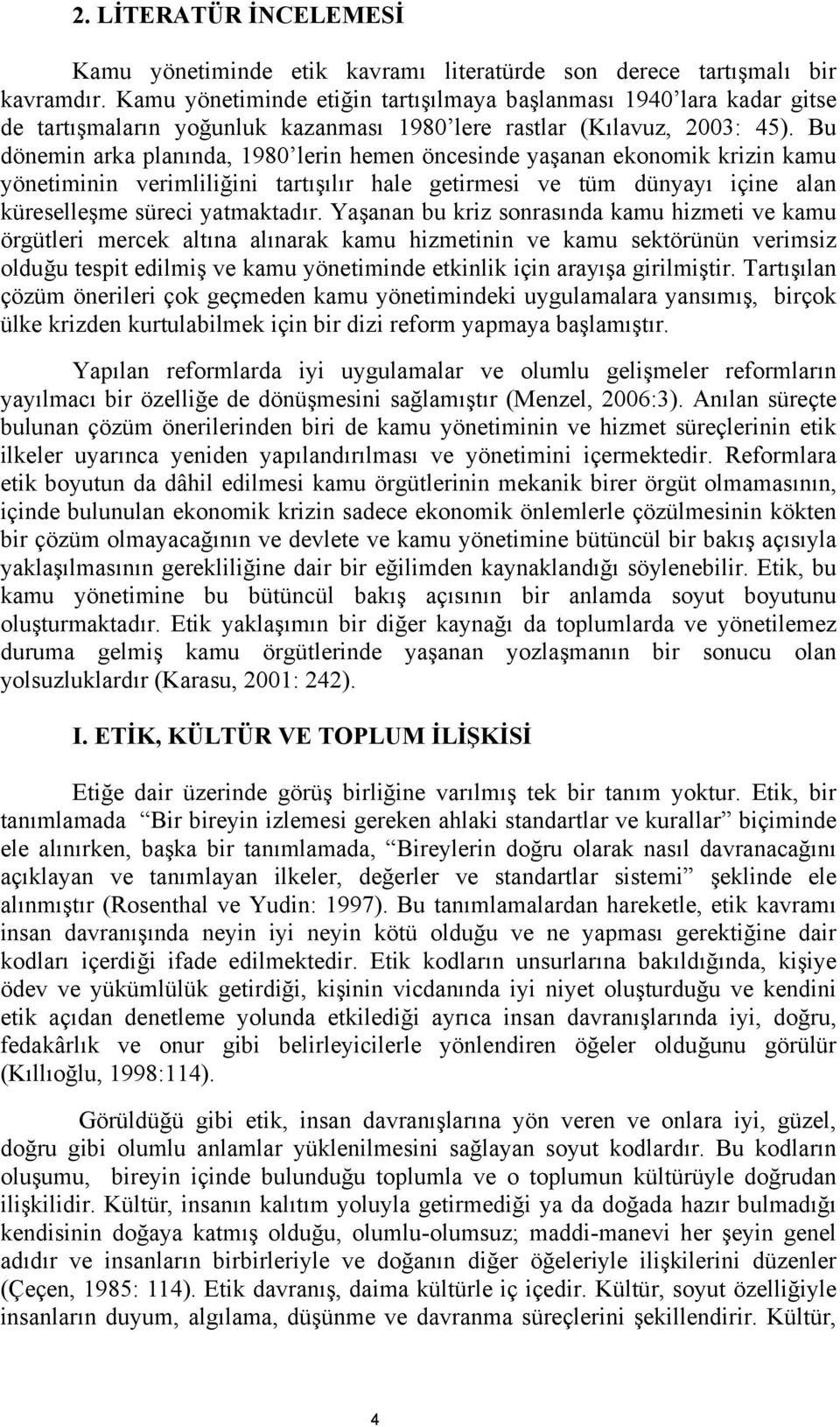 Bu dönemin arka planında, 1980 lerin hemen öncesinde yaşanan ekonomik krizin kamu yönetiminin verimliliğini tartışılır hale getirmesi ve tüm dünyayı içine alan küreselleşme süreci yatmaktadır.