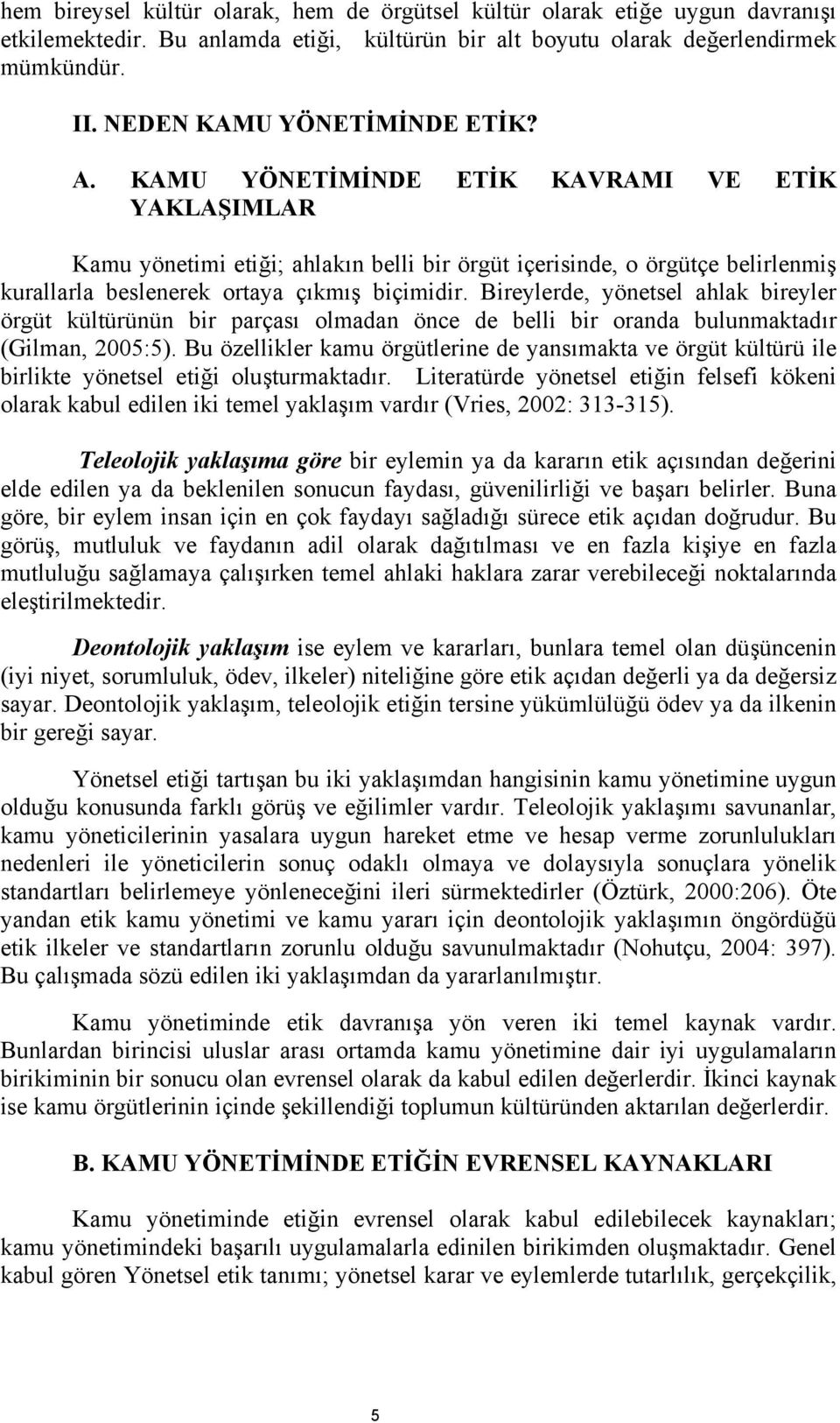 KAMU YÖNETİMİNDE ETİK KAVRAMI VE ETİK YAKLAŞIMLAR Kamu yönetimi etiği; ahlakın belli bir örgüt içerisinde, o örgütçe belirlenmiş kurallarla beslenerek ortaya çıkmış biçimidir.