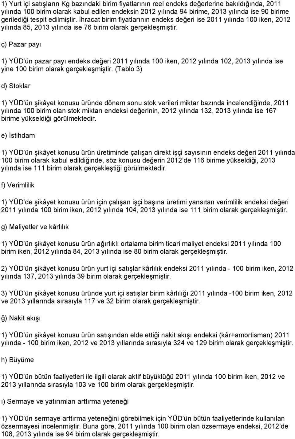 ç) Pazar payı 1) YÜD ün pazar payı endeks değeri 2011 yılında 100 iken, 2012 yılında 102, 2013 yılında ise yine 100 birim olarak gerçekleşmiştir.