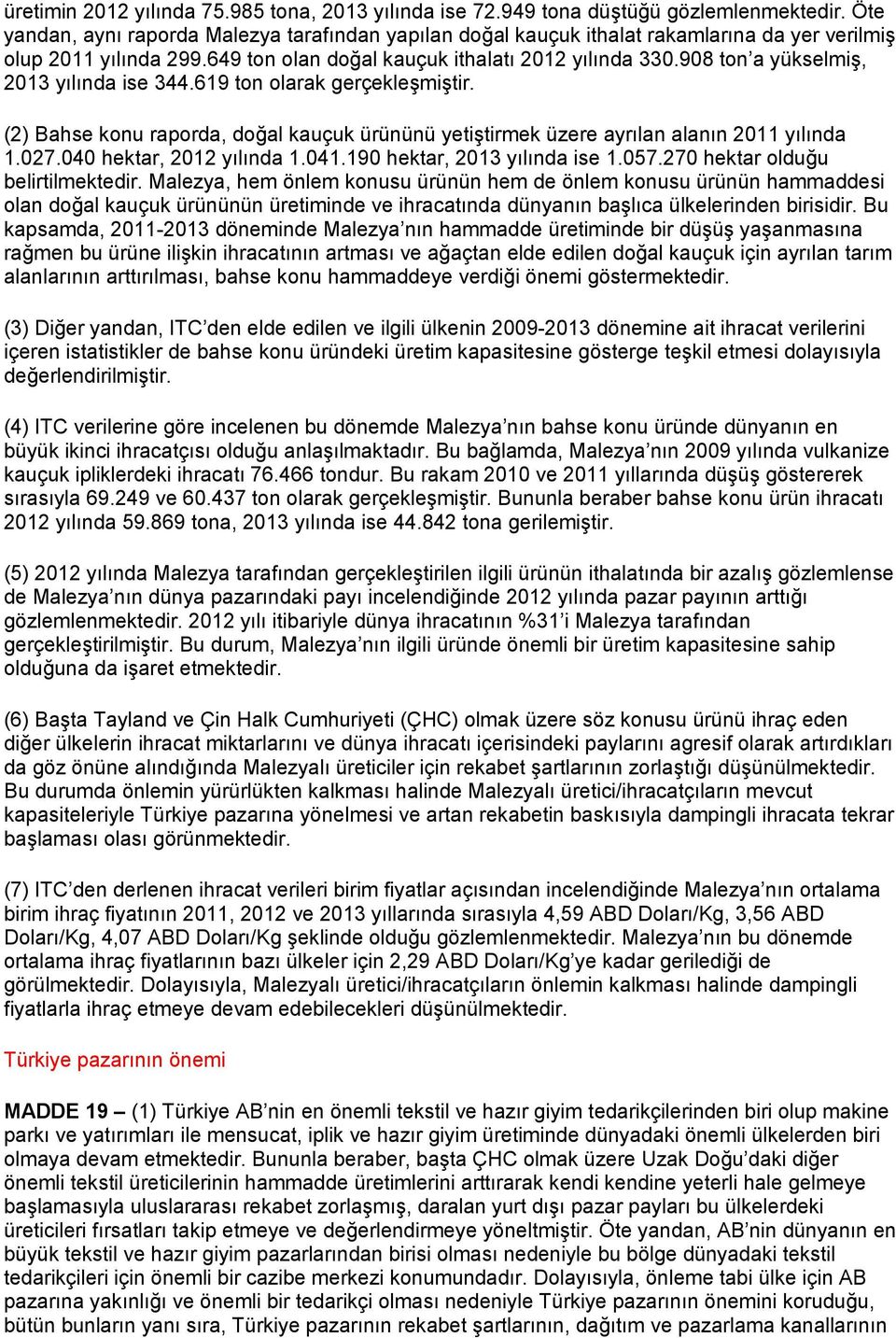 908 ton a yükselmiş, 2013 yılında ise 344.619 ton olarak gerçekleşmiştir. (2) Bahse konu raporda, doğal kauçuk ürününü yetiştirmek üzere ayrılan alanın 2011 yılında 1.027.040 hektar, 2012 yılında 1.