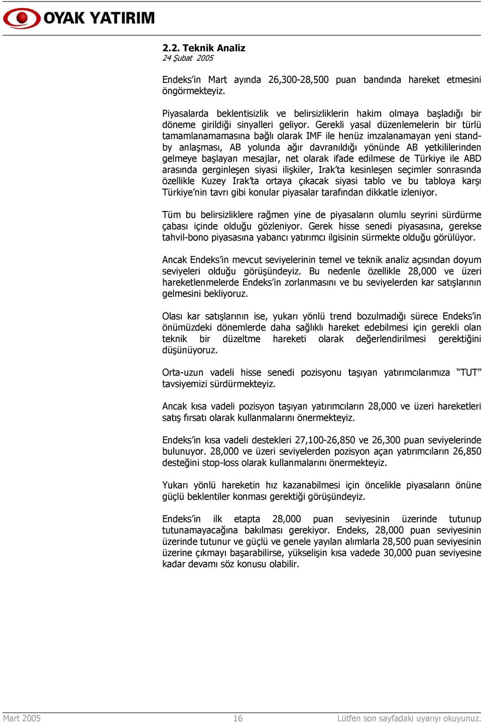 Gerekli yasal düzenlemelerin bir türlü tamamlanamamasına bağlı olarak IMF ile henüz imzalanamayan yeni standby anlaşması, AB yolunda ağır davranıldığı yönünde AB yetkililerinden gelmeye başlayan