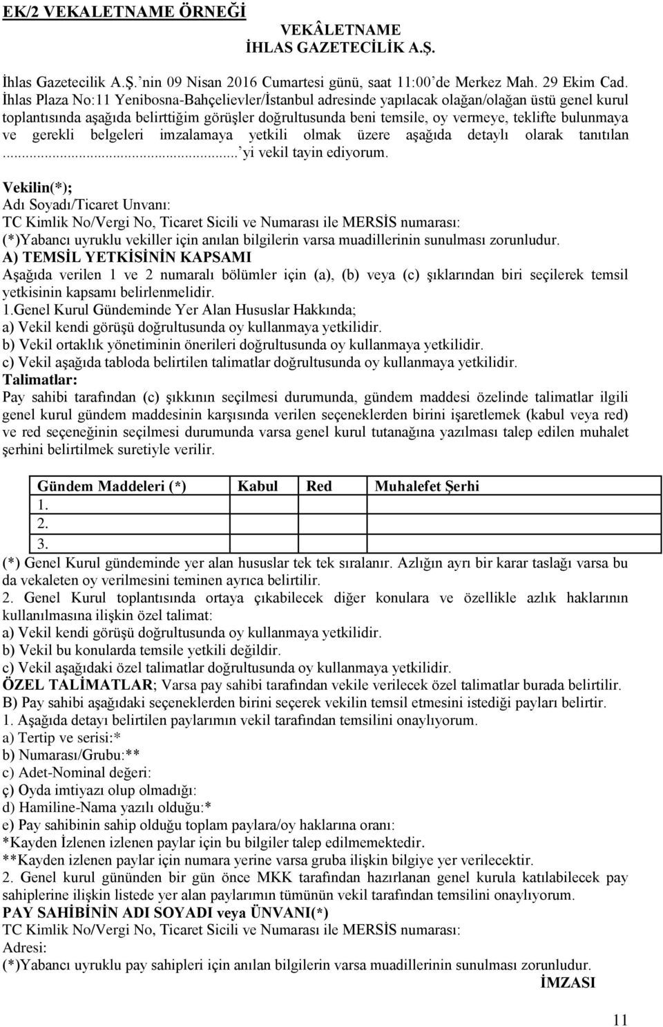 bulunmaya ve gerekli belgeleri imzalamaya yetkili olmak üzere aşağıda detaylı olarak tanıtılan... yi vekil tayin ediyorum.