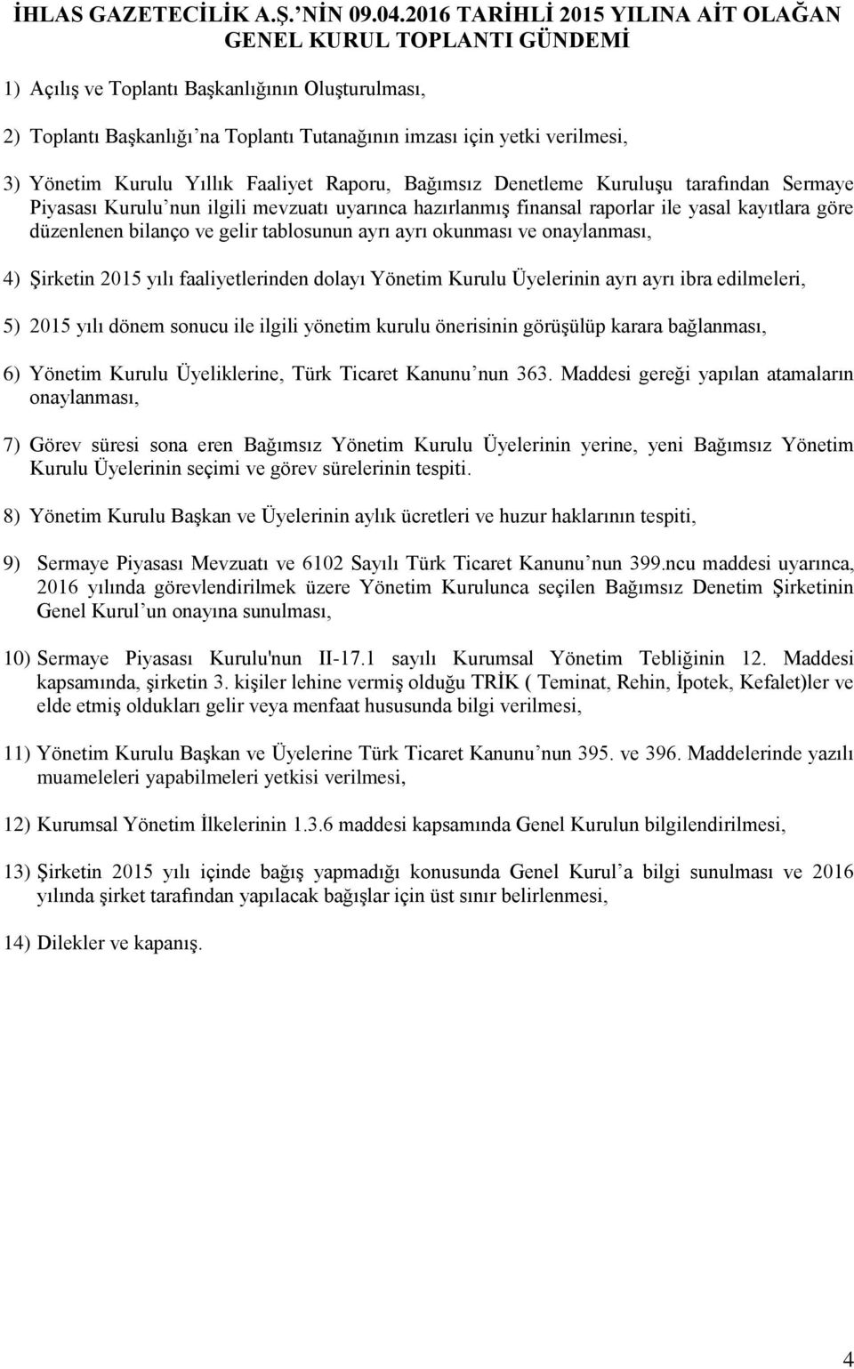 Yönetim Kurulu Yıllık Faaliyet Raporu, Bağımsız Denetleme Kuruluşu tarafından Sermaye Piyasası Kurulu nun ilgili mevzuatı uyarınca hazırlanmış finansal raporlar ile yasal kayıtlara göre düzenlenen