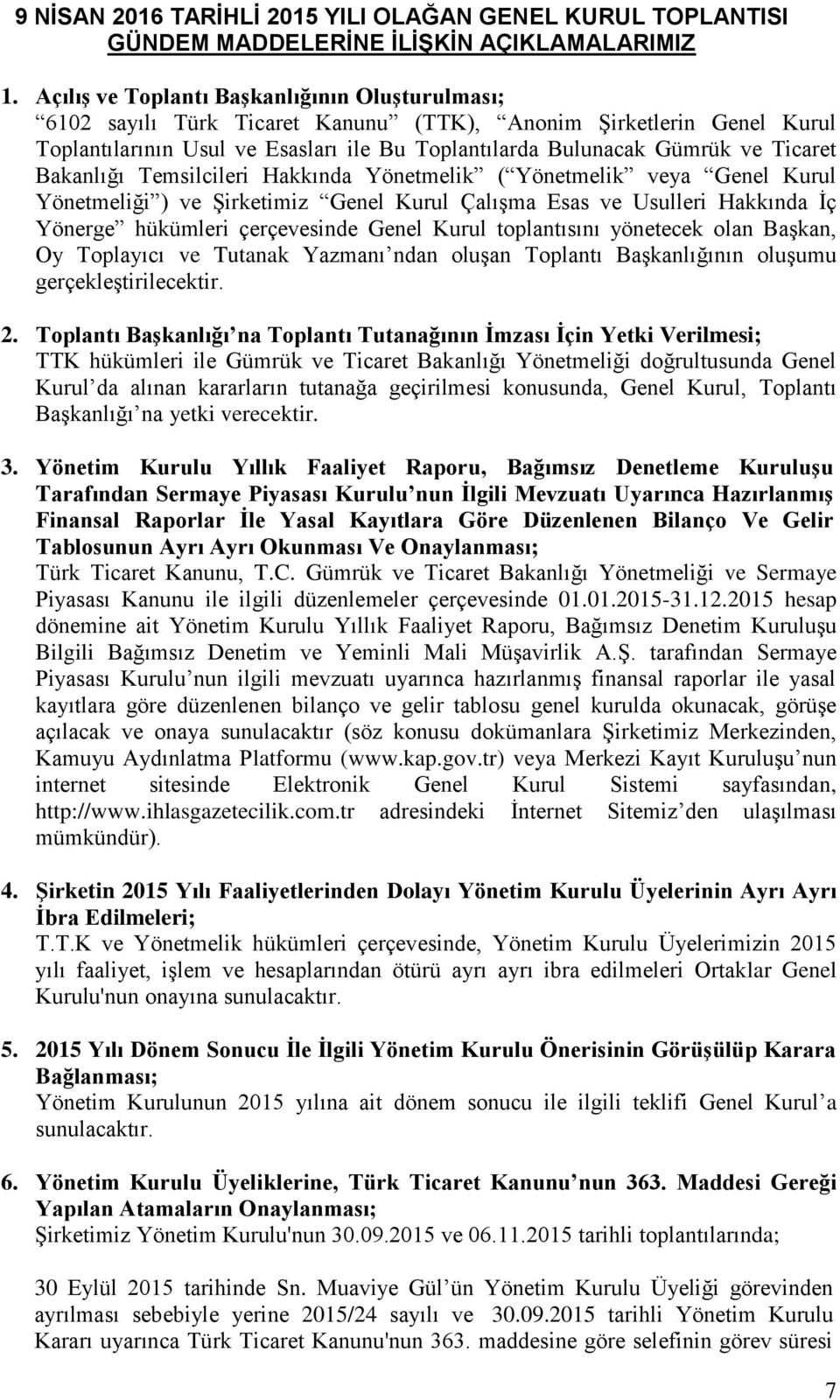 Bakanlığı Temsilcileri Hakkında Yönetmelik ( Yönetmelik veya Genel Kurul Yönetmeliği ) ve Şirketimiz Genel Kurul Çalışma Esas ve Usulleri Hakkında İç Yönerge hükümleri çerçevesinde Genel Kurul