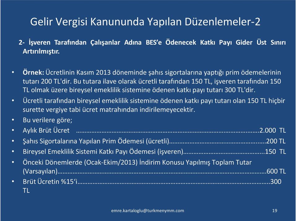 Bu tutara ilave olarak ücretli tarafından 150 TL, işveren tarafından 150 TL olmak üzere bireysel emeklilik sistemine ödenen katkı payı tutarı 300 TL'dir.