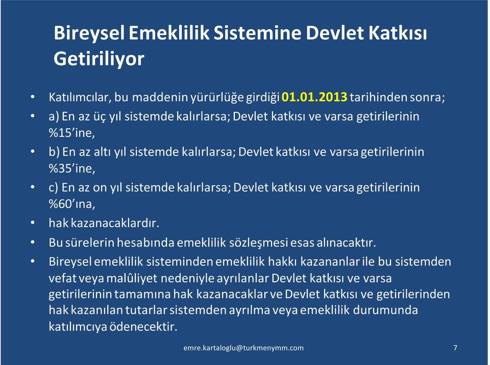 ine, c) En az on yıl sistemde kalırlarsa; Devlet katkısı ve varsa getirilerinin %60 ına, hak kazanacaklardır. Bu sürelerin hesabında emeklilik sözleşmesi esas alınacaktır.