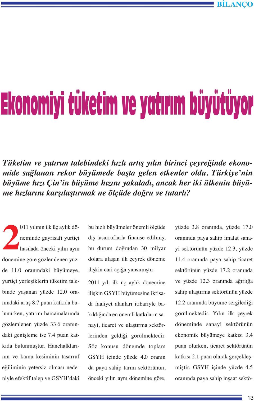 2011 yılının ilk üç aylık döneminde gayrisafi yurtiçi hasılada önceki yılın aynı dönemine göre gözlemlenen yüzde 11.0 oranındaki büyümeye, yurtiçi yerleşiklerin tüketim talebinde yaşanan yüzde 12.