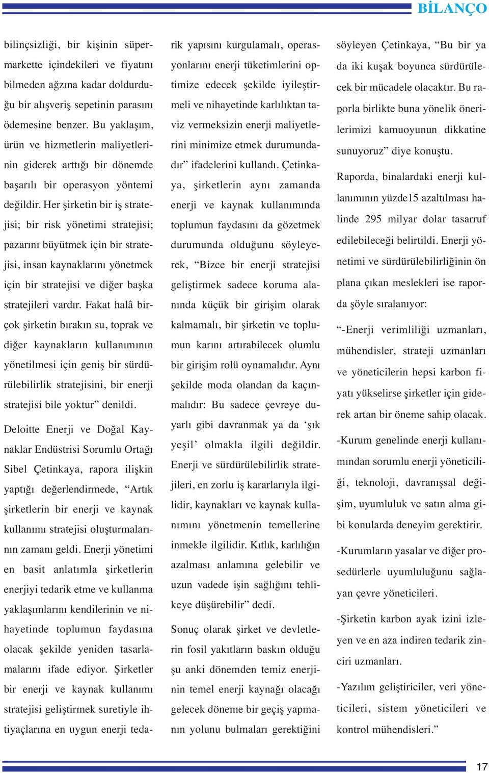 Her şirketin bir iş stratejisi; bir risk yönetimi stratejisi; pazarını büyütmek için bir stratejisi, insan kaynaklarını yönetmek için bir stratejisi ve diğer başka stratejileri vardır.