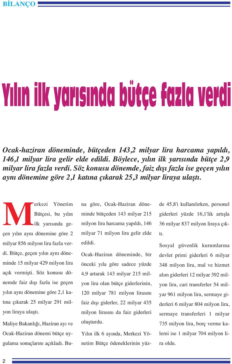 Merkezi Yönetim Bütçesi, bu yılın ilk yarısında geçen yılın aynı dönemine göre 2 milyar 856 milyon lira fazla verdi. Bütçe, geçen yılın aynı döneminde 15 milyar 429 milyon lira açık vermişti.