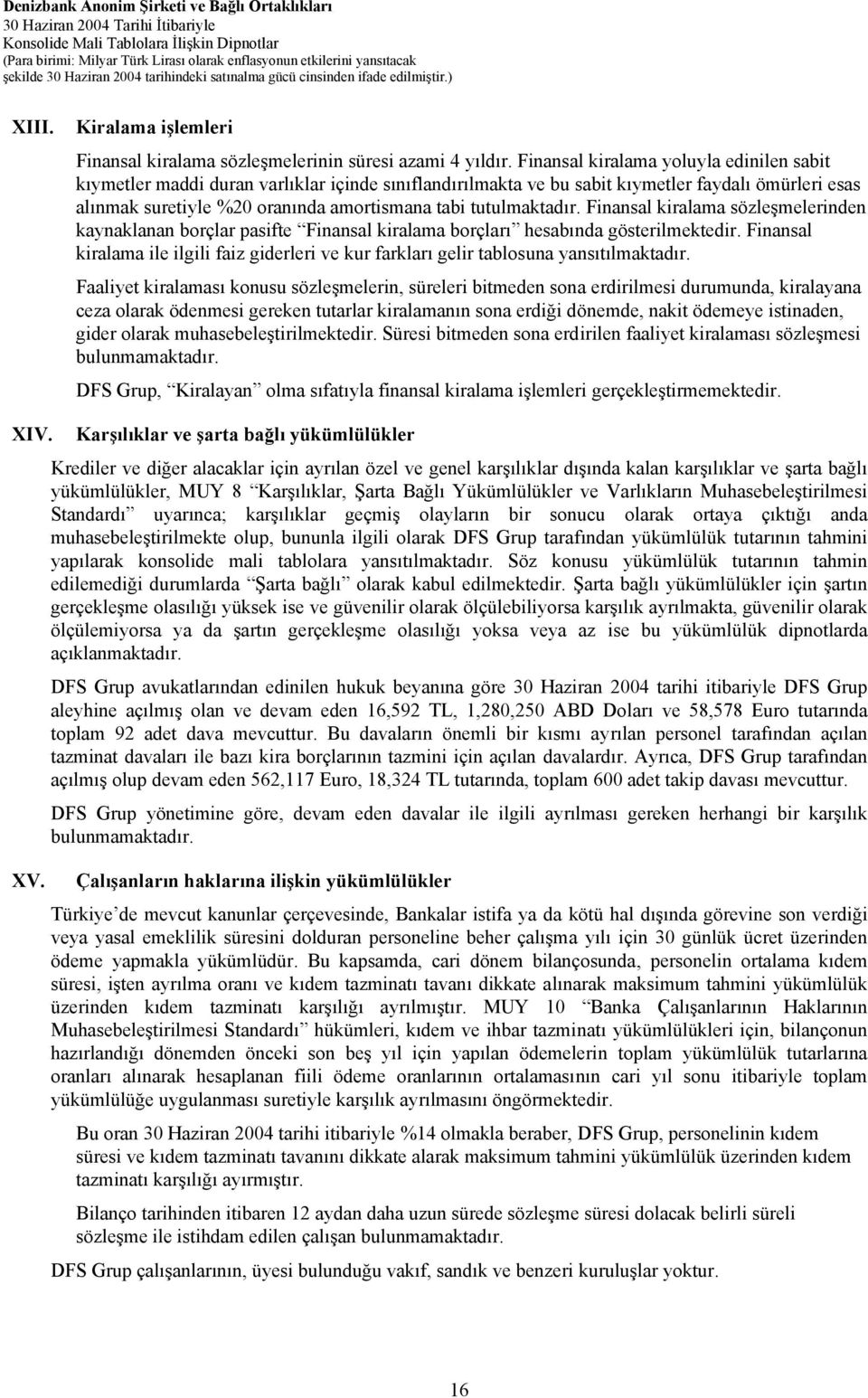 tutulmaktadır. Finansal kiralama sözleşmelerinden kaynaklanan borçlar pasifte Finansal kiralama borçları hesabında gösterilmektedir.