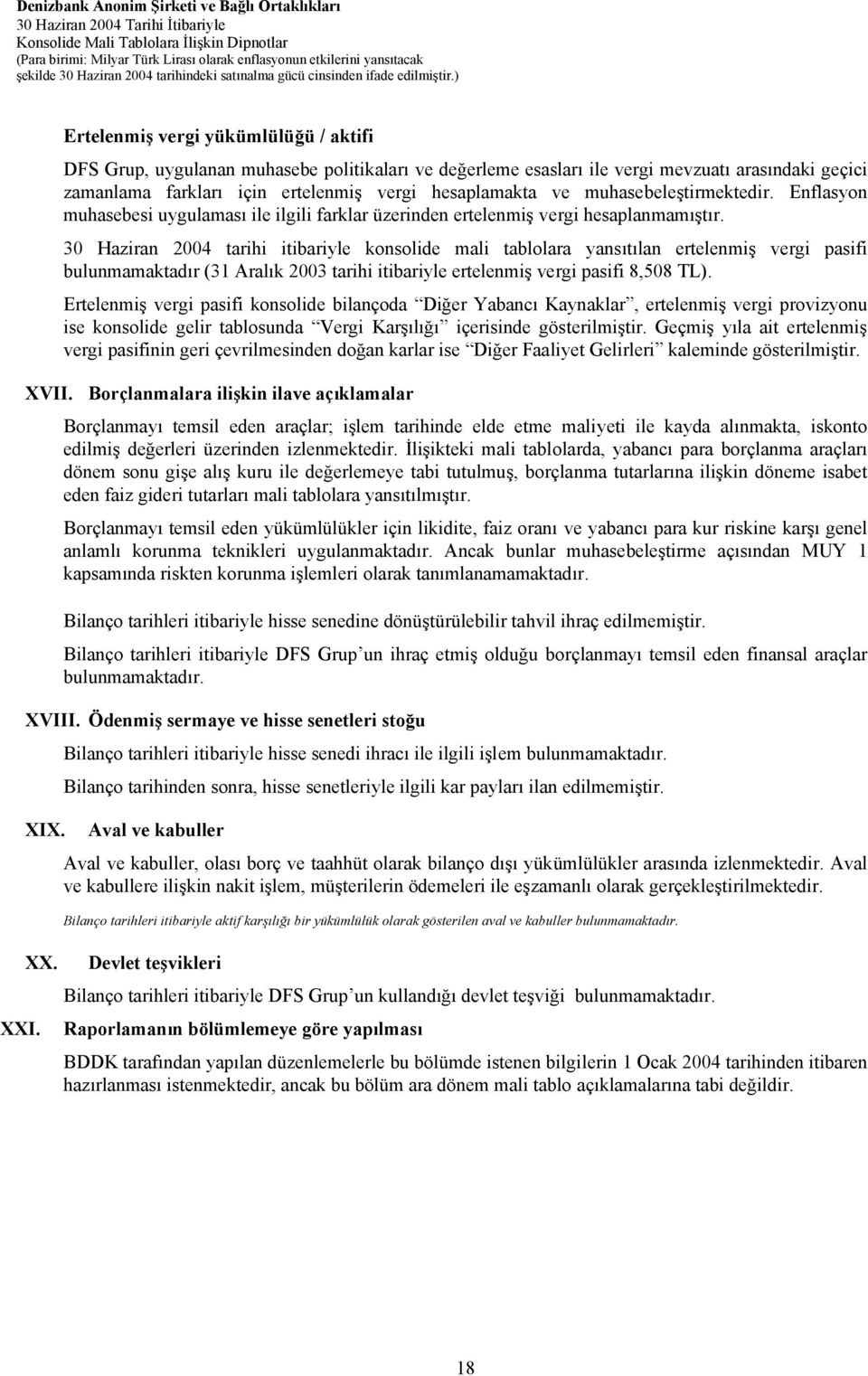 30 Haziran 2004 tarihi itibariyle konsolide mali tablolara yansıtılan ertelenmiş vergi pasifi bulunmamaktadır (31 Aralık 2003 tarihi itibariyle ertelenmiş vergi pasifi 8,508 TL).