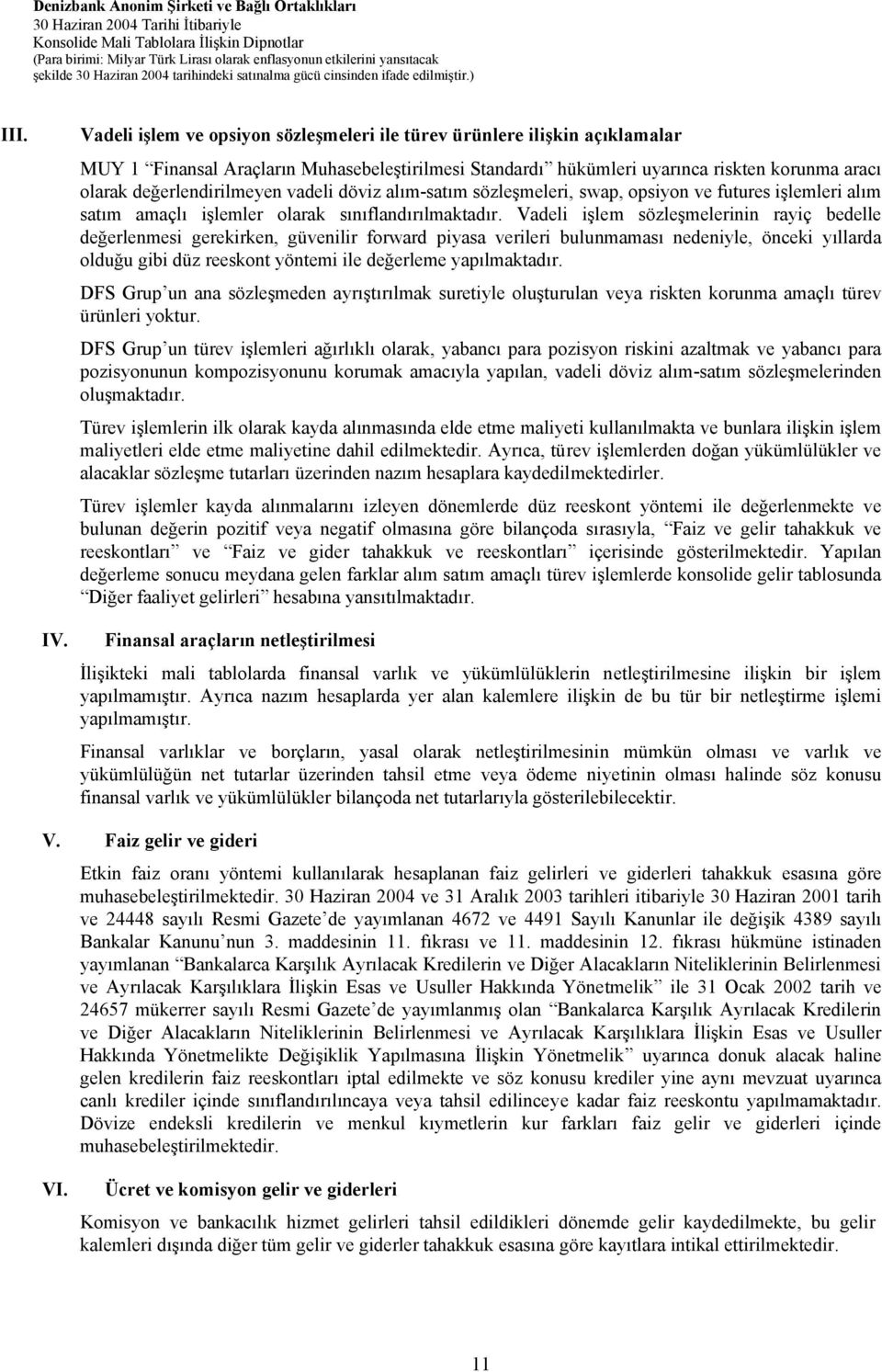 Vadeli işlem sözleşmelerinin rayiç bedelle değerlenmesi gerekirken, güvenilir forward piyasa verileri bulunmaması nedeniyle, önceki yıllarda olduğu gibi düz reeskont yöntemi ile değerleme