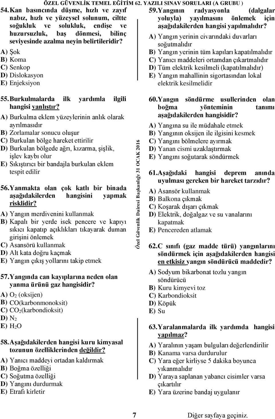 A) Yangın yerinin civarındaki duvarları soğutmalıdır B) Yangın yerinin tüm kapıları kapatılmalıdır C) Yanıcı maddeleri ortamdan çıkartmalıdır D) Tüm elektrik kesilmeli (kapatılmalıdır) E) Yangın