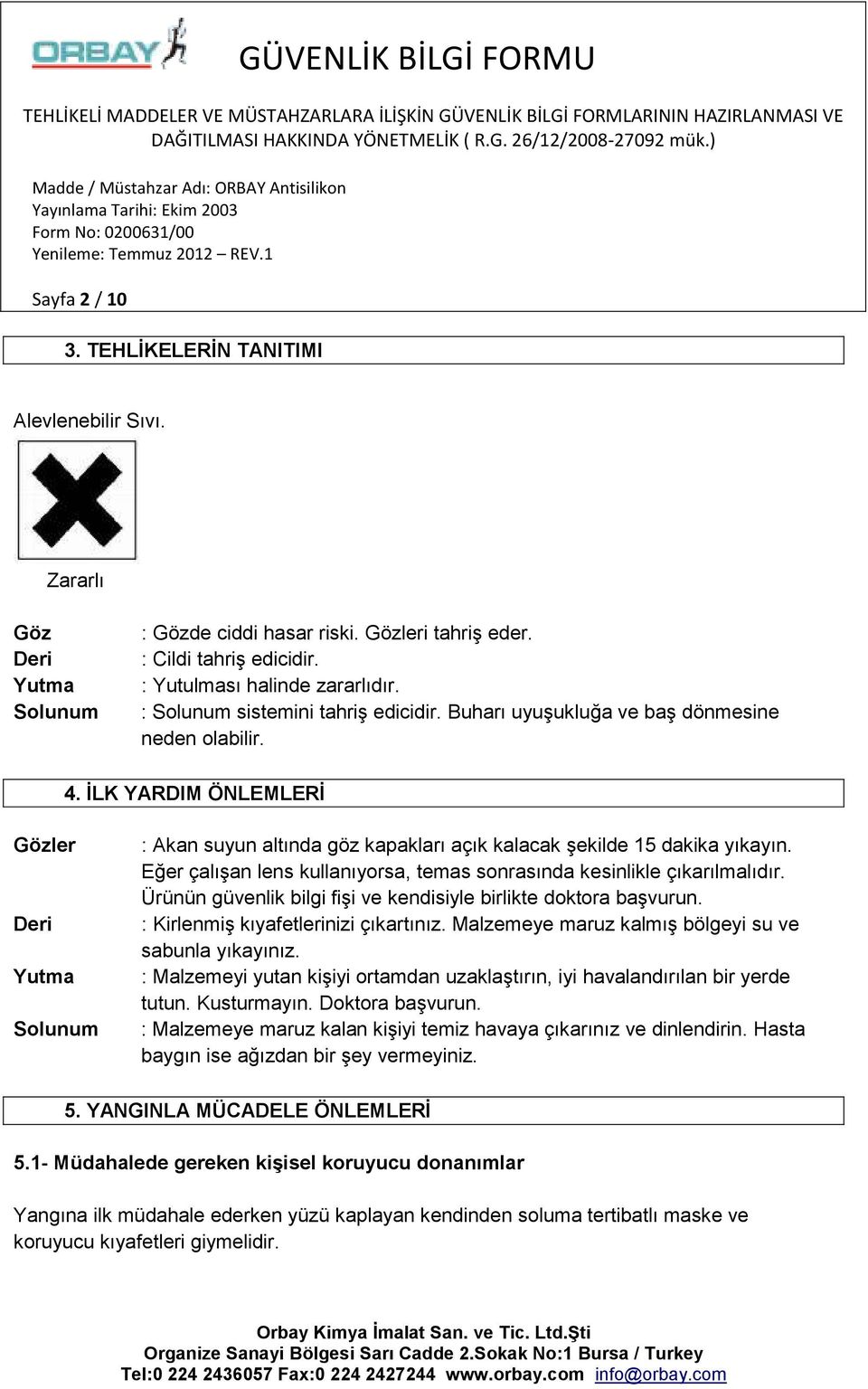 İLK YARDIM ÖNLEMLERİ Gözler Deri Yutma Solunum : Akan suyun altında göz kapakları açık kalacak şekilde 15 dakika yıkayın. Eğer çalışan lens kullanıyorsa, temas sonrasında kesinlikle çıkarılmalıdır.