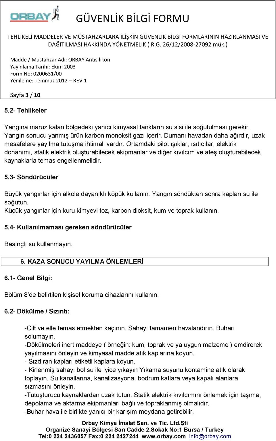 Ortamdaki pilot ışıklar, ısıtıcılar, elektrik donanımı, statik elektrik oluşturabilecek ekipmanlar ve diğer kıvılcım ve ateş oluşturabilecek kaynaklarla temas engellenmelidir. 5.