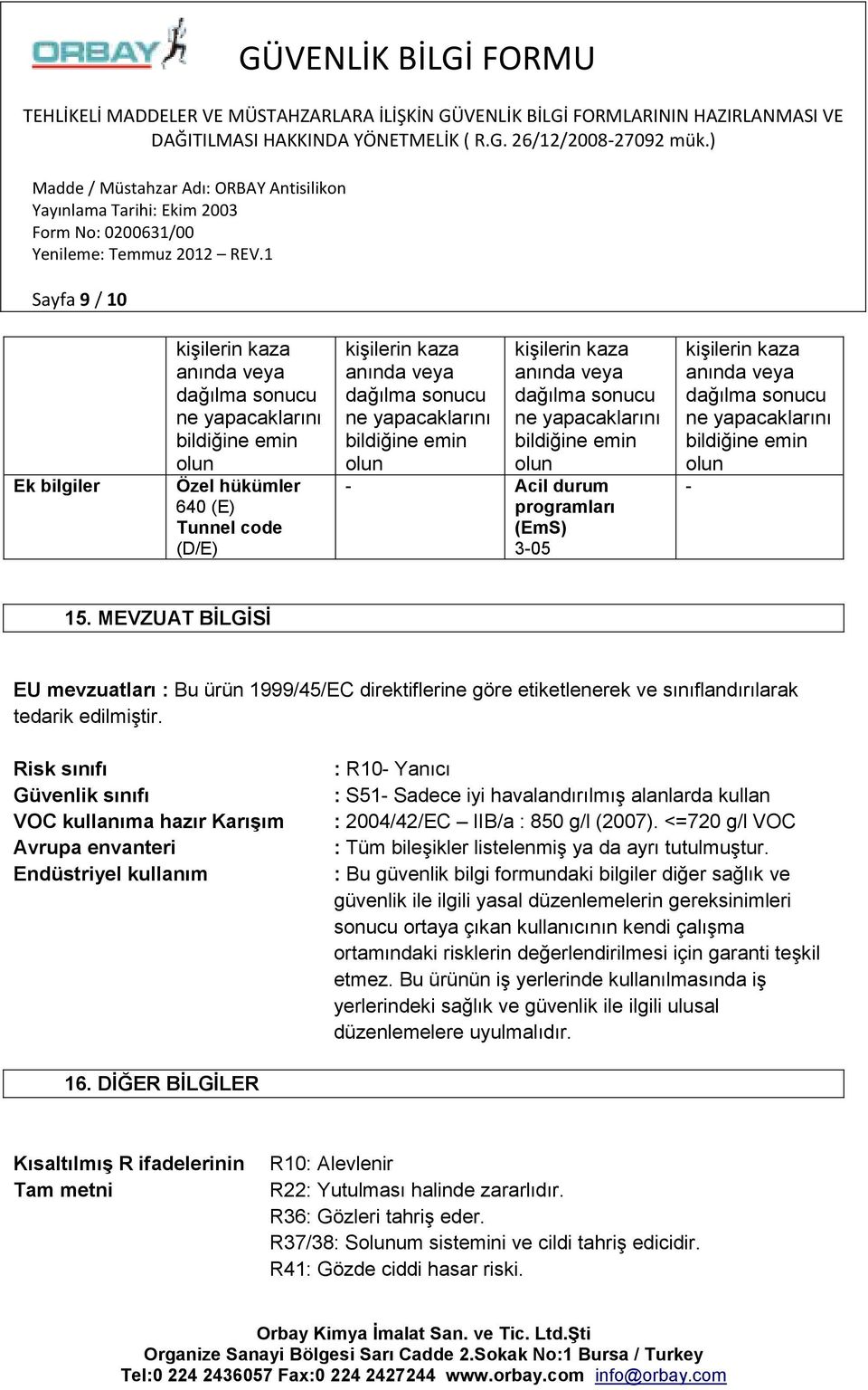 yapacaklarını bildiğine emin olun - 15. MEVZUAT BİLGİSİ EU mevzuatları : Bu ürün 1999/45/EC direktiflerine göre etiketlenerek ve sınıflandırılarak tedarik edilmiştir.