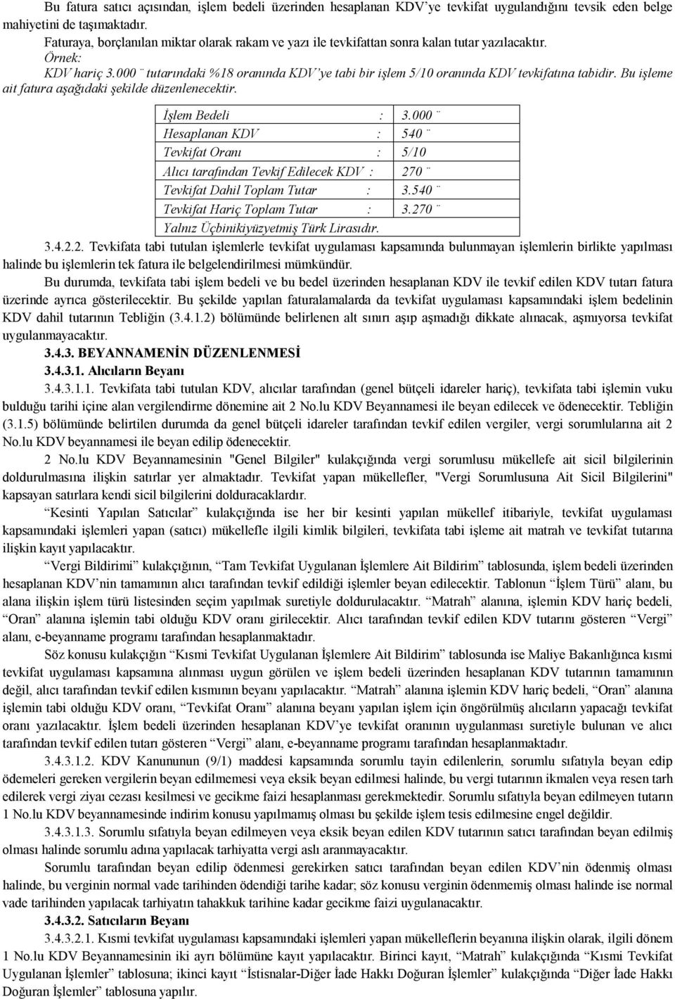 Bu işleme ait fatura aşağıdaki şekilde düzenlenecektir. İşlem Bedeli : 3.000 Hesaplanan KDV : 540 Tevkifat Oranı : 5/10 Alıcı tarafından Tevkif Edilecek KDV : 270 Tevkifat Dahil Toplam Tutar : 3.