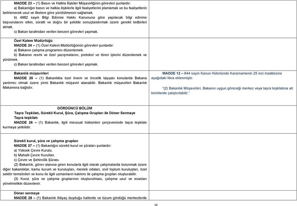 c) Bakan tarafından verilen benzeri görevleri yapmak. Özel Kalem Müdürlüğü MADDE 24 (1) Özel Kalem Müdürlüğünün görevleri Ģunlardır: a) Bakanın çalıģma programını düzenlemek.