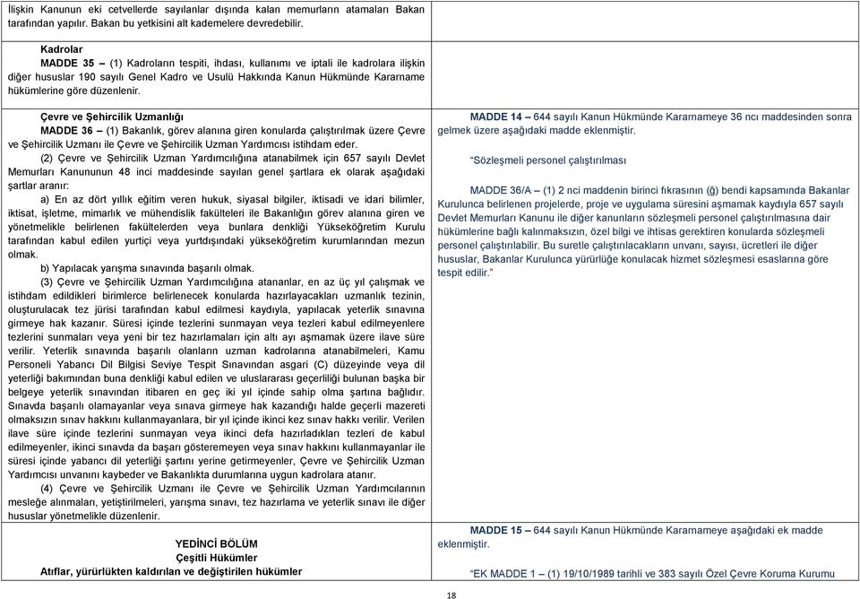 düzenlenir. Çevre ve ġehircilik Uzmanlığı MADDE 36 (1) Bakanlık, görev alanına giren konularda çalıģtırılmak üzere Çevre ve ġehircilik Uzmanı ile Çevre ve ġehircilik Uzman Yardımcısı istihdam eder.