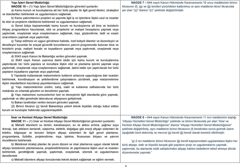 b) Kamu yatırımlarının projeleri ve yapımla ilgili iģ ve iģlemlere iliģkin usul ve esaslar ile etüt ve projelerin niteliklerini belirlemek ve uygulanmasını sağlamak.