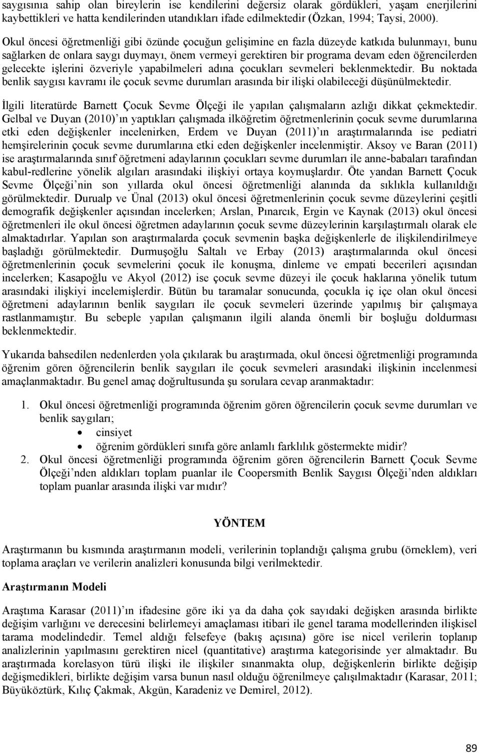 gelecekte işlerini özveriyle yapabilmeleri adına çocukları sevmeleri beklenmektedir. Bu noktada benlik saygısı kavramı ile çocuk sevme durumları arasında bir ilişki olabileceği düşünülmektedir.