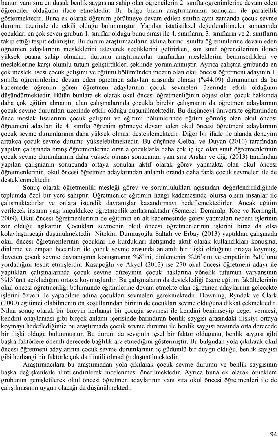 Yapılan istatistiksel değerlendirmeler sonucunda çocukları en çok seven grubun 1. sınıflar olduğu bunu sırası ile 4. sınıfların, 3. sınıfların ve 2. sınıfların takip ettiği tespit edilmiştir.