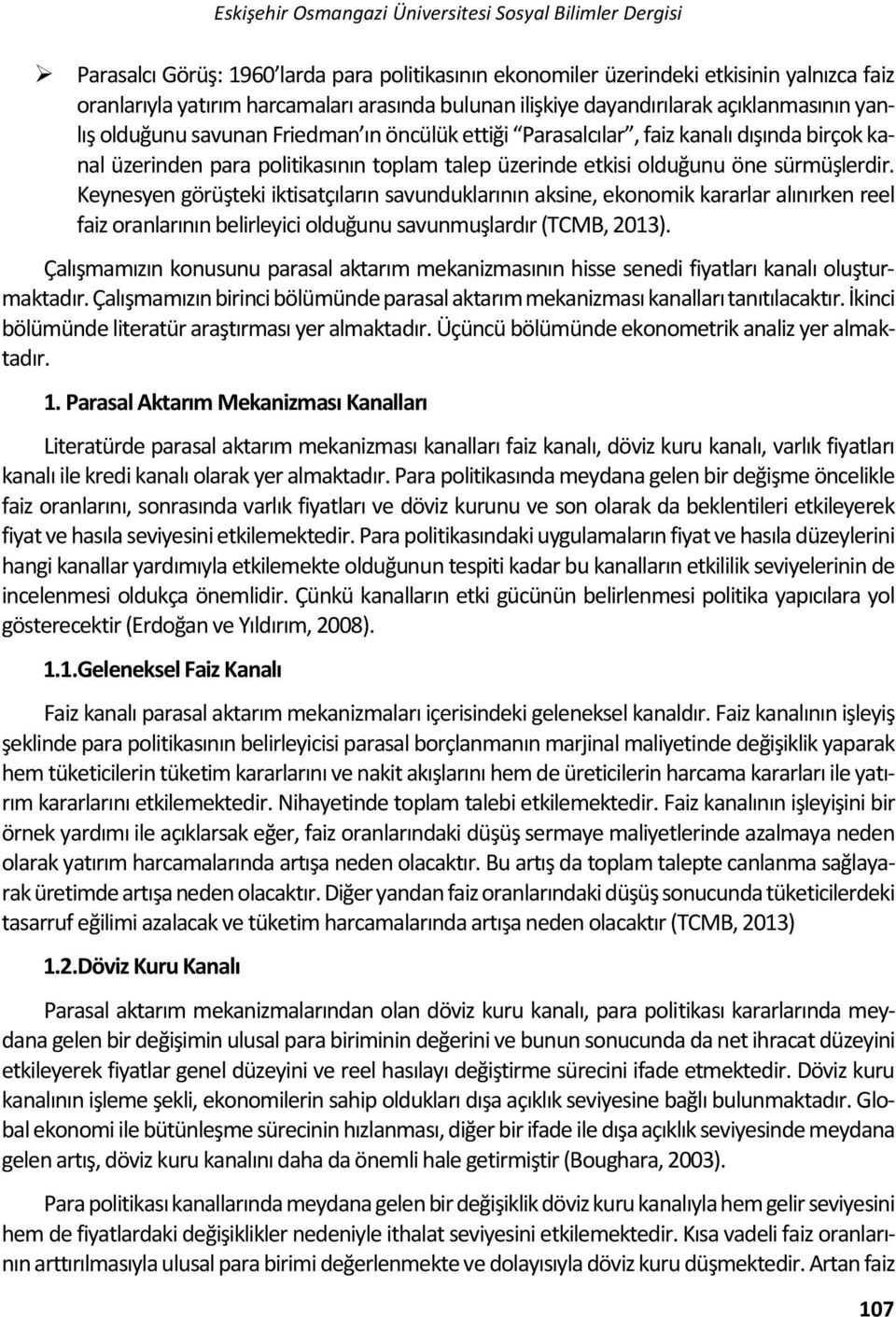 olduğunu öne sürmüşlerdir. Keynesyen görüşteki iktisatçıların savunduklarının aksine, ekonomik kararlar alınırken reel faiz oranlarının belirleyici olduğunu savunmuşlardır (TCMB, 2013).