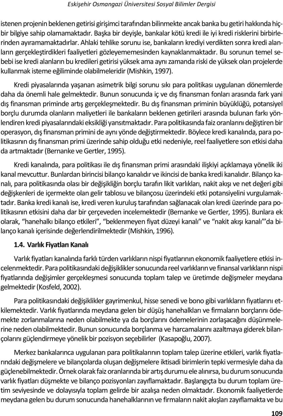 Ahlaki tehlike sorunu ise, bankaların krediyi verdikten sonra kredi alanların gerçekleştirdikleri faaliyetleri gözleyememesinden kaynaklanmaktadır.