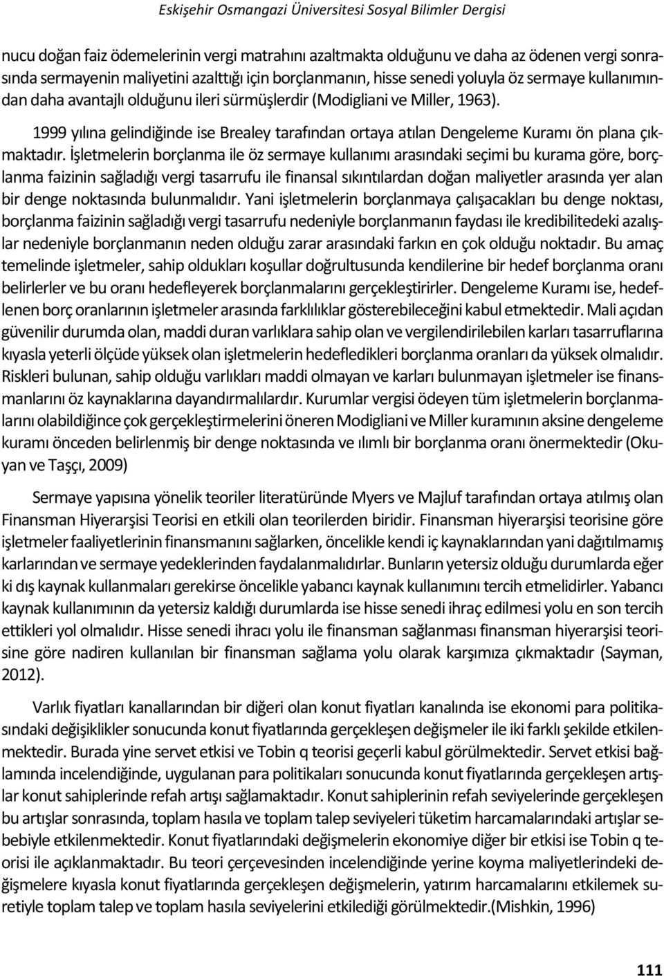 1999 yılına gelindiğinde ise Brealey tarafından ortaya atılan Dengeleme Kuramı ön plana çıkmaktadır.