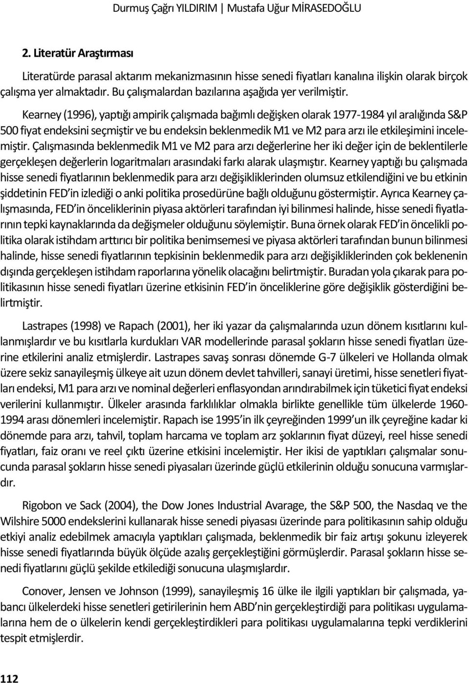 Kearney (1996), yaptığı ampirik çalışmada bağımlı değişken olarak 1977-1984 yıl aralığında S&P 500 fiyat endeksini seçmiştir ve bu endeksin beklenmedik M1 ve M2 para arzı ile etkileşimini