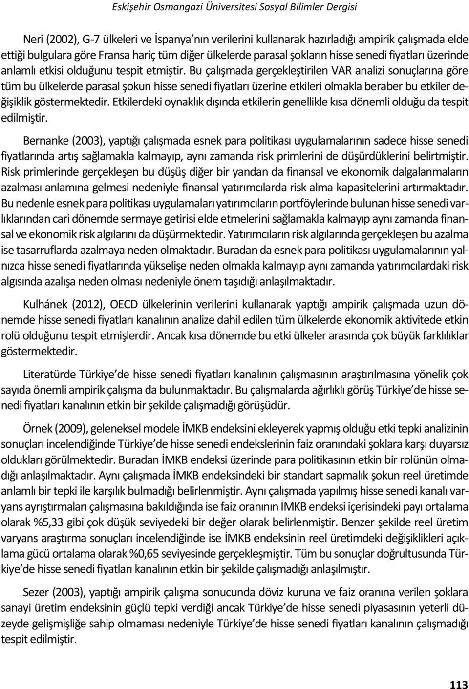 Bu çalışmada gerçekleştirilen VAR analizi sonuçlarına göre tüm bu ülkelerde parasal şokun hisse senedi fiyatları üzerine etkileri olmakla beraber bu etkiler değişiklik göstermektedir.