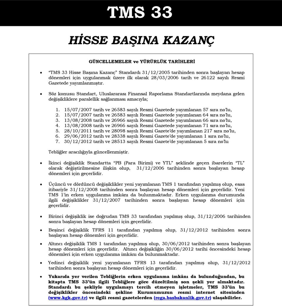 15/07/2007 tarih ve 26583 sayılı Resmi Gazetede yayımlanan 57 sıra no lu, 2. 15/07/2007 tarih ve 26583 sayılı Resmi Gazetede yayımlanan 64 sıra no lu, 3.