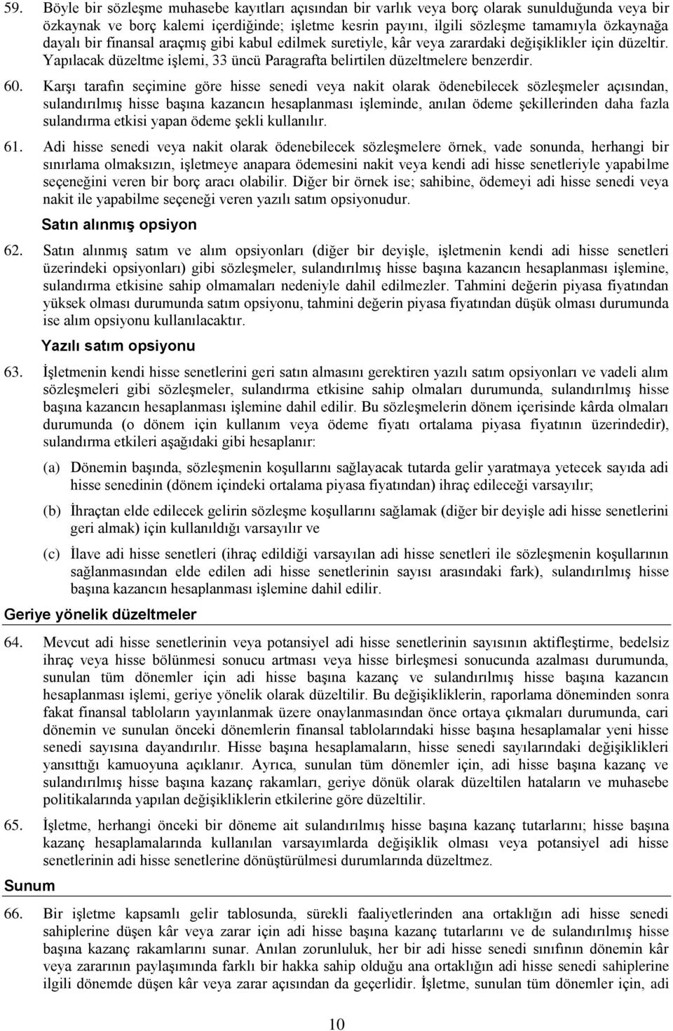 Karşı tarafın seçimine göre hisse senedi veya nakit olarak ödenebilecek sözleşmeler açısından, sulandırılmış hisse başına kazancın hesaplanması işleminde, anılan ödeme şekillerinden daha fazla