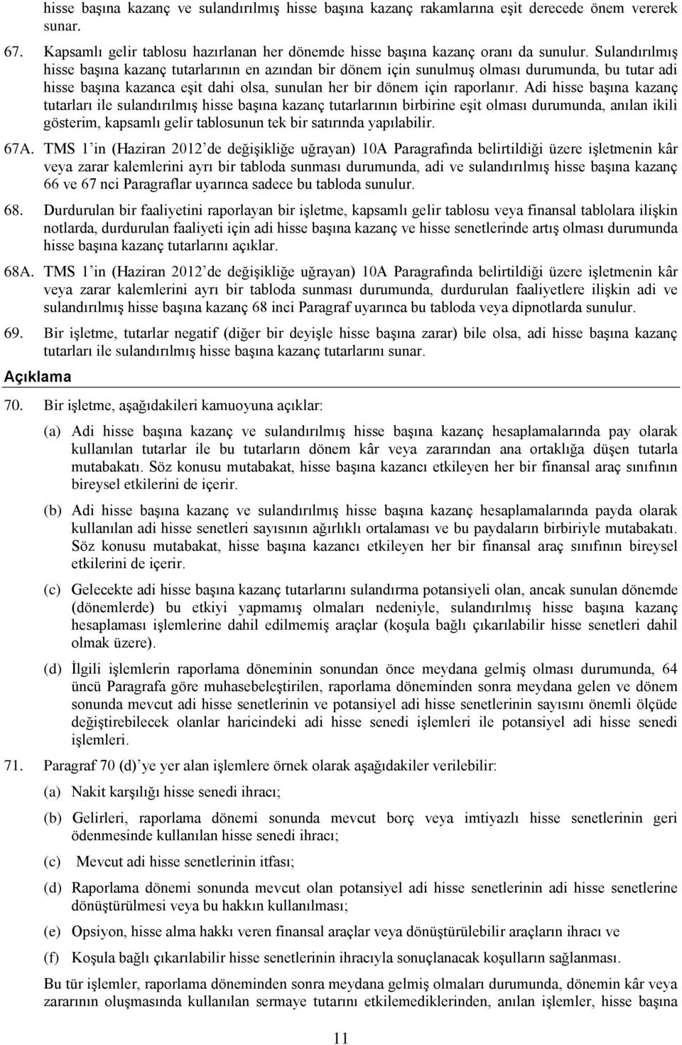 Adi hisse başına kazanç tutarları ile sulandırılmış hisse başına kazanç tutarlarının birbirine eşit olması durumunda, anılan ikili gösterim, kapsamlı gelir tablosunun tek bir satırında yapılabilir.