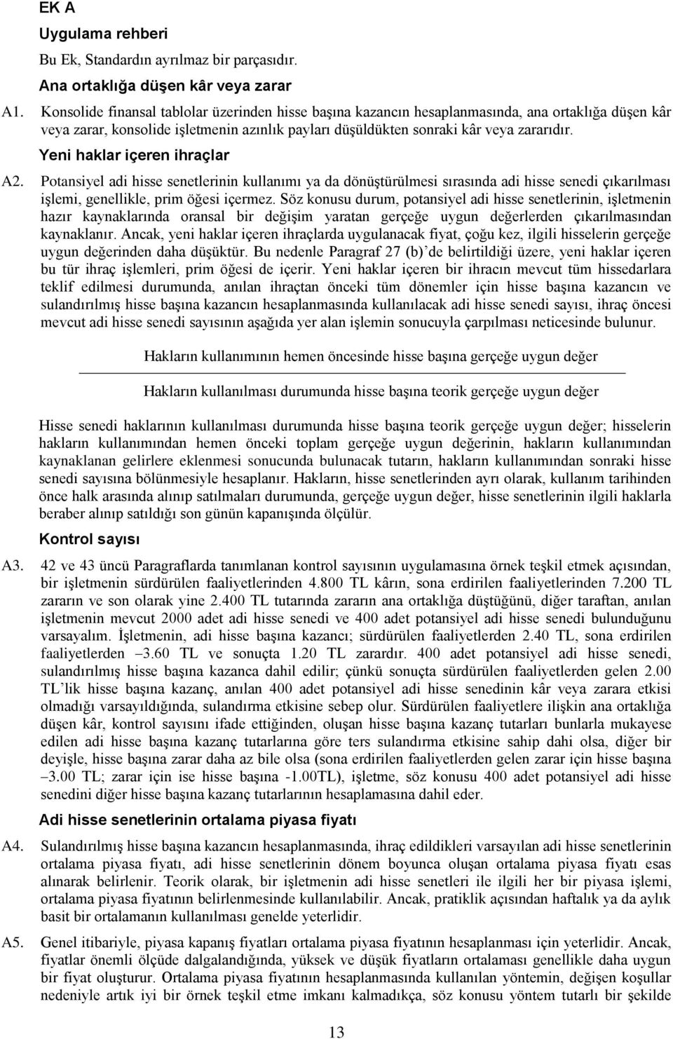 Yeni haklar içeren ihraçlar A2. Potansiyel adi hisse senetlerinin kullanımı ya da dönüştürülmesi sırasında adi hisse senedi çıkarılması işlemi, genellikle, prim öğesi içermez.