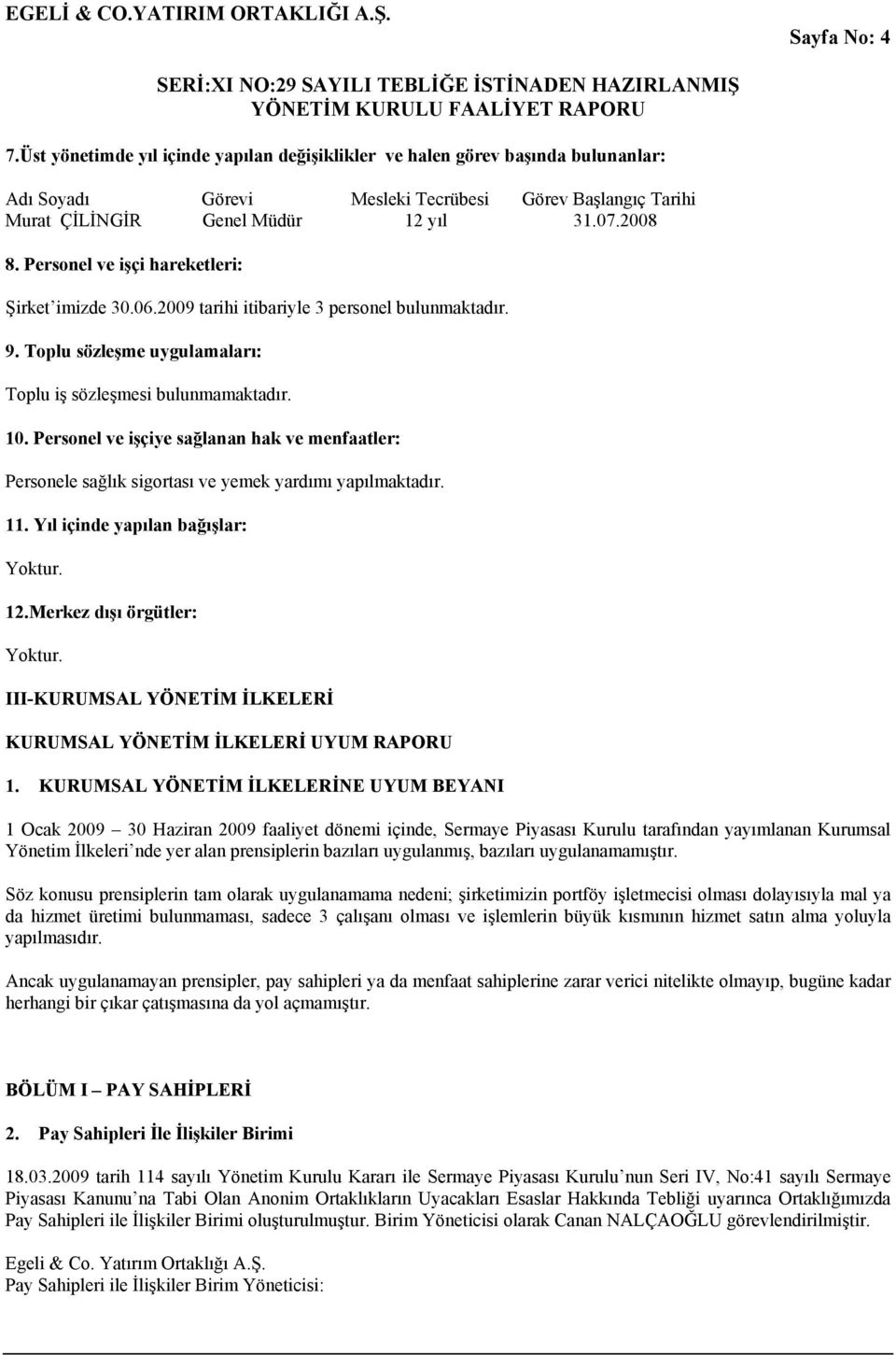 Personel ve işçiye sağlanan hak ve menfaatler: Personele sağlık sigortası ve yemek yardımı yapılmaktadır. 11. Yıl içinde yapılan bağışlar: 12.