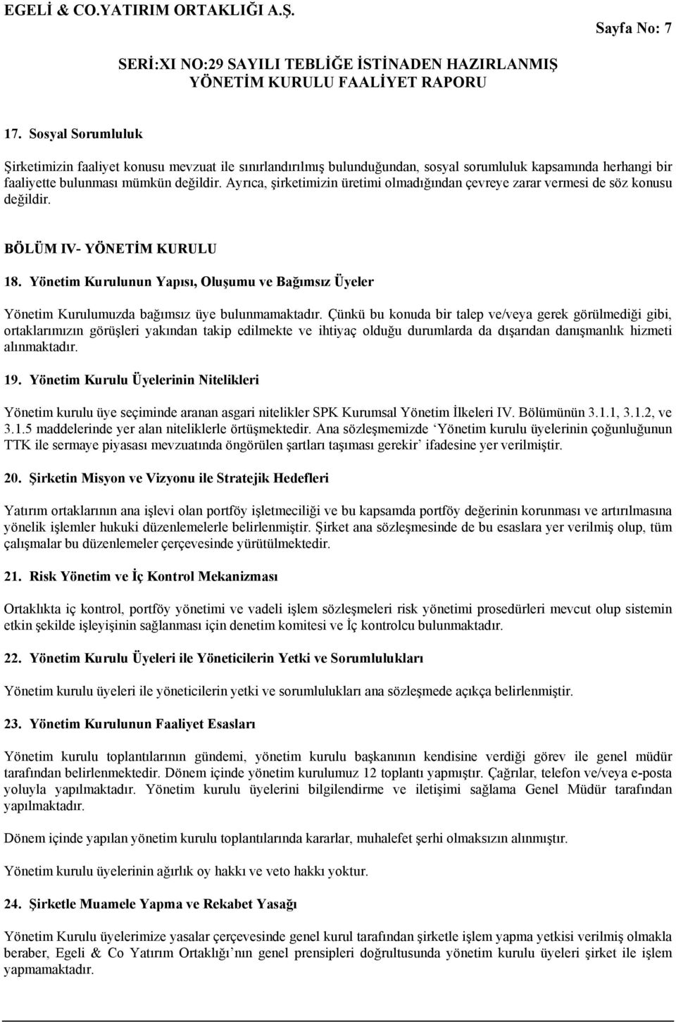 Yönetim Kurulunun Yapısı, Oluşumu ve Bağımsız Üyeler Yönetim Kurulumuzda bağımsız üye bulunmamaktadır.