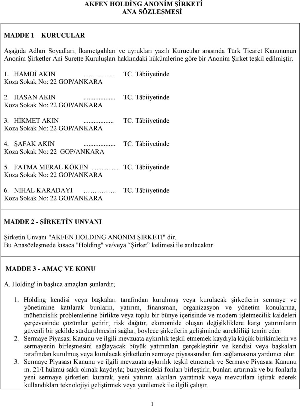 HİKMET AKIN... TC. Tâbiiyetinde Koza Sokak No: 22 GOP/ANKARA 4. ŞAFAK AKIN... TC. Tâbiiyetinde Koza Sokak No: 22 GOP/ANKARA 5. FATMA MERAL KÖKEN... TC. Tâbiiyetinde Koza Sokak No: 22 GOP/ANKARA 6.