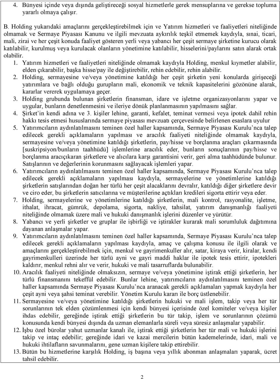 veya yabancı her çeşit sermaye şirketine kurucu olarak katılabilir, kurulmuş veya kurulacak olanların yönetimine katılabilir, hisselerini/paylarını satın alarak ortak olabilir. 1.