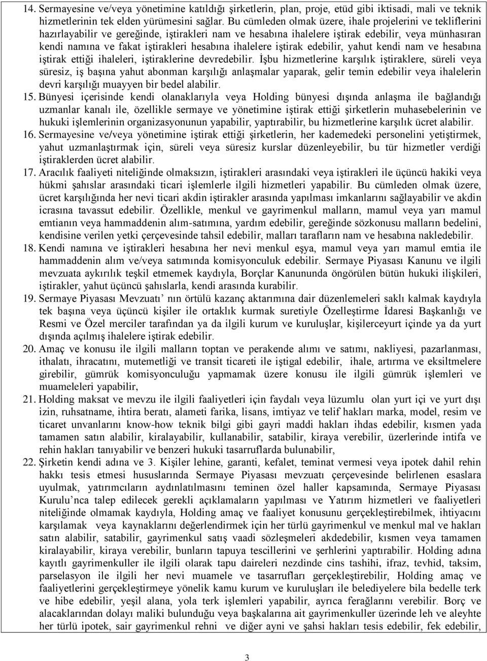 hesabına ihalelere iştirak edebilir, yahut kendi nam ve hesabına iştirak ettiği ihaleleri, iştiraklerine devredebilir.