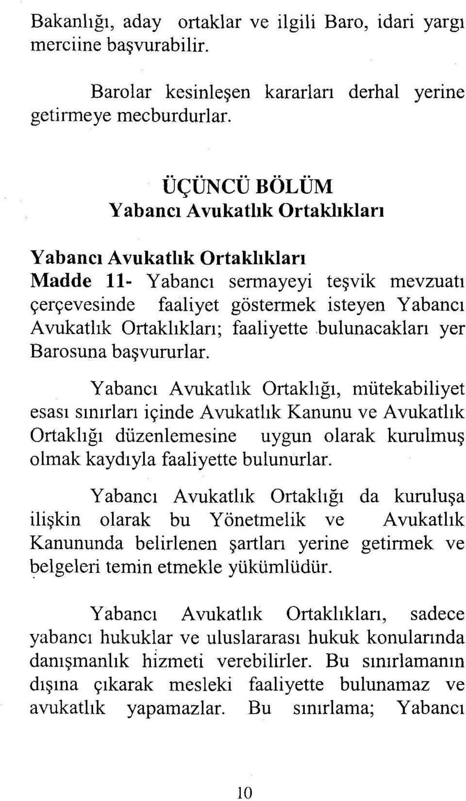 Ortaklıklan; faaliyette bulunacaklan yer Barosuna başvururlar.