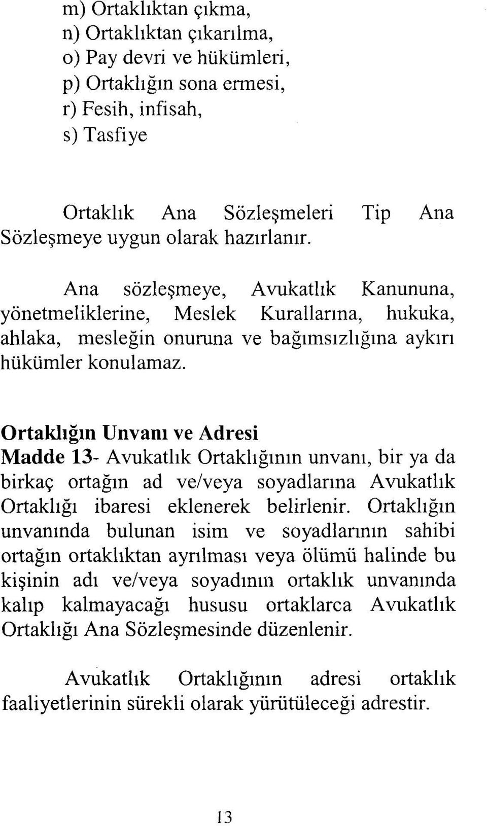 Ortaklığın Unvanı ve Adresi Madde 13- Avukatlık Ortaklığının unvanı, bir ya da birkaç ortağın ad ve/veya soyadiarına Avukatlık Ortaklığı ibaresi eklenerek belirlenir.