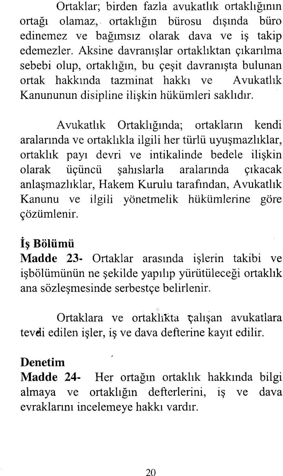 Avukatlık Ortaklığında; ortakların kendi aralarında ve ortaklıkla ilgili her türlü uyuşmazlıklar, ortaklık payı devri ve intikalinde bedele ilişkin olarak uçuncü şahıslada aralarında çıkacak