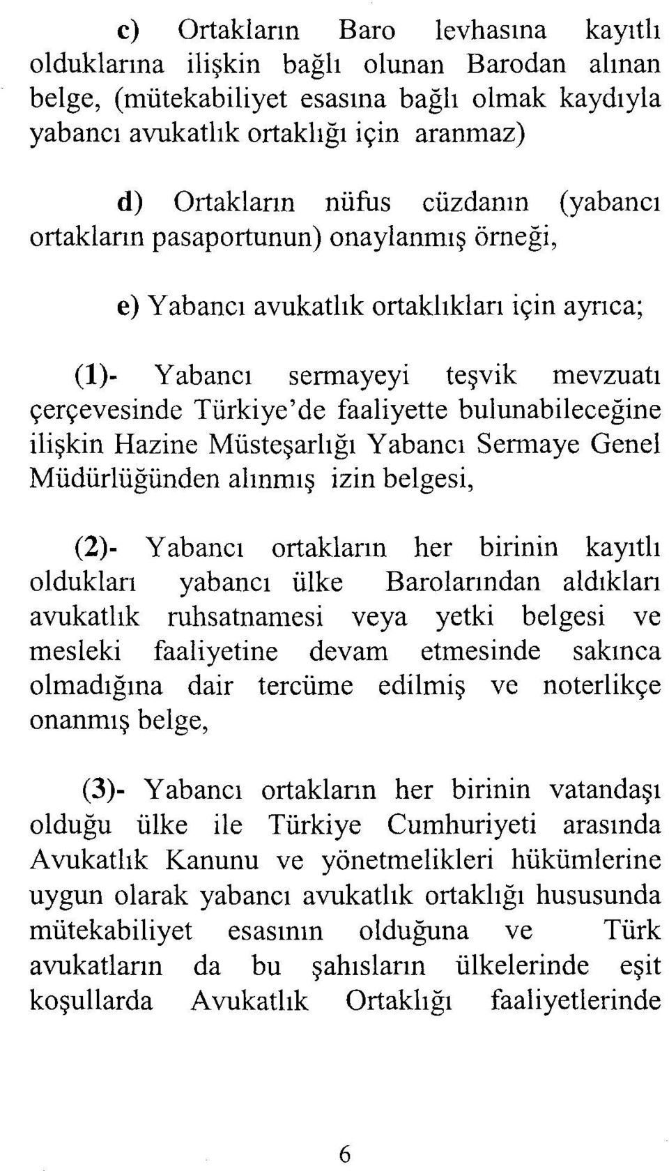 ilişkin Hazine Müsteşarlığı Yabancı Sermaye Genel Müdürlüğünden alınmış izin belgesi, (2)- Yabancı ortakların her birinin kayıtlı oldukları yabancı ülke Barolarından aldıkları avukatlık ruhsatnamesi