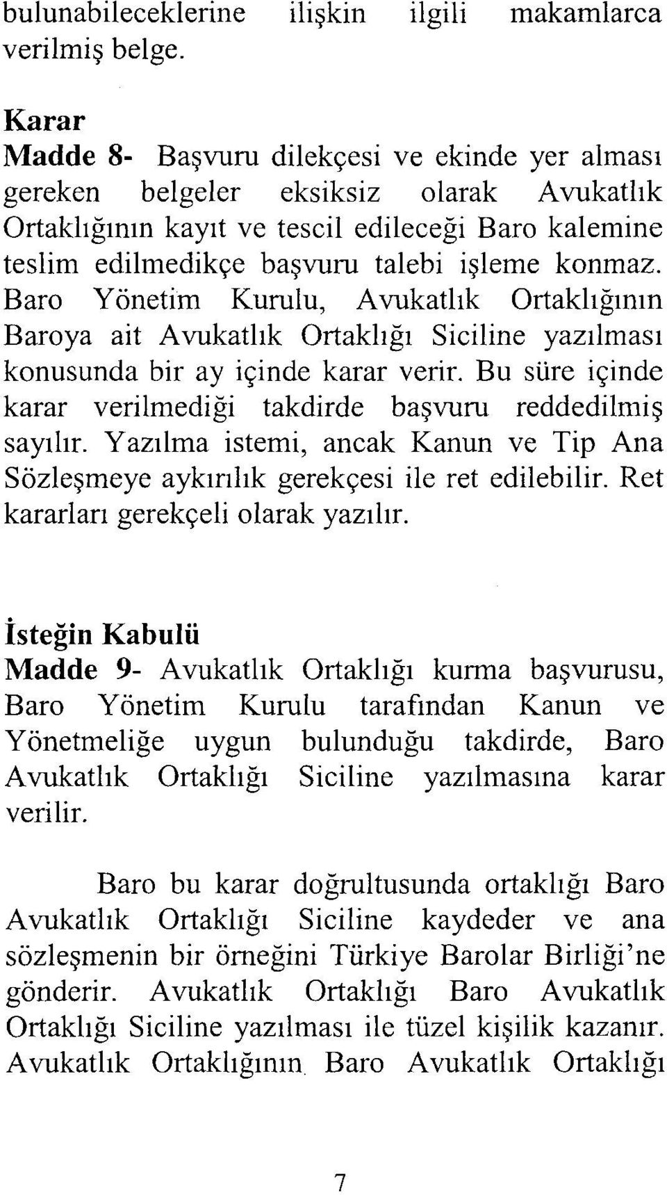 Baro Yönetim Kurulu, Avukatlık Ortaklığının Baroya ait Avukatlık Ortaklığı Siciline yazılması konusunda bir ay içinde karar verir.