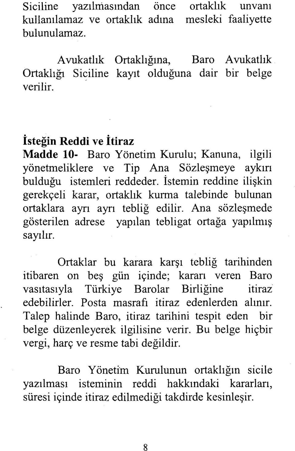 İsteğin Reddi ve İtiraz Madde 10- Baro Yönetim Kurulu; Kanuna, ilgili yönetmeliklere ve Tip Ana Sözleşmeye aykırı bulduğu istemleri reddeder.