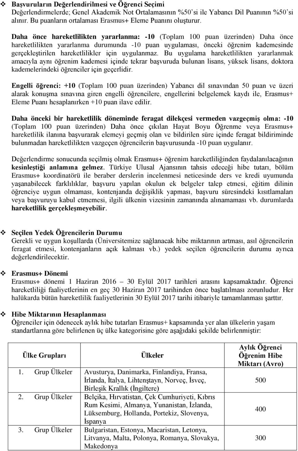 Daha önce hareketlilikten yararlanma: -10 (Toplam 100 puan üzerinden) Daha önce hareketlilikten yararlanma durumunda -10 puan uygulaması, önceki öğrenim kademesinde gerçekleştirilen hareketlilikler