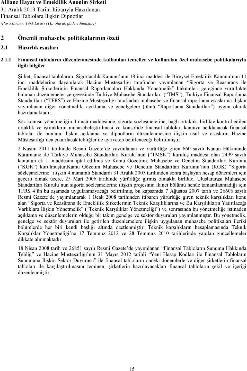 1 Finansal tabloların düzenlenmesinde kullanılan temeller ve kullanılan özel muhasebe politikalarıyla ilgili bilgiler Şirket, finansal tablolarını, Sigortacılık Kanunu nun 18 inci maddesi ile