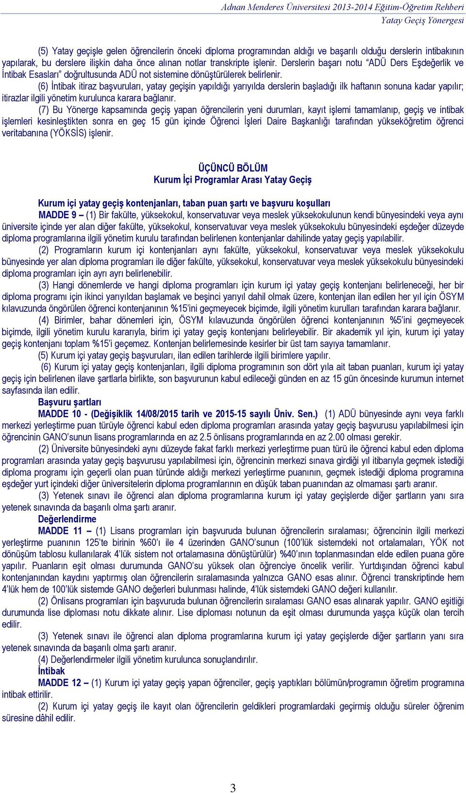 (6) İntibak itiraz başvuruları, yatay geçişin yapıldığı yarıyılda derslerin başladığı ilk haftanın sonuna kadar yapılır; itirazlar ilgili yönetim kurulunca karara bağlanır.